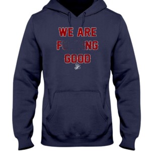 WE ARE FUCKING GOOD SHIRT Martin Perez Boston Red Sox