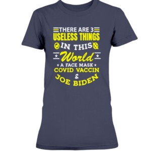 There Are 3 Useless Things In This World A Face Mask Covid Vaccine Joe Biden Shirt