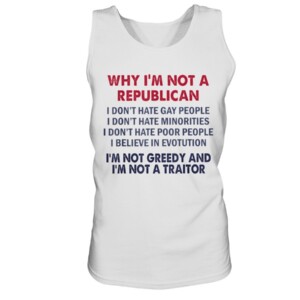 Why I'm Not Republican I'm Not Greedy and I'm Not A Traitor T-Shirt