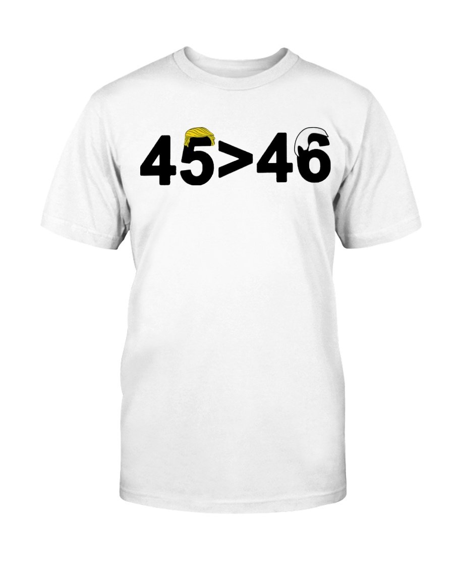 regular_7730895c-0220-406d-bf40-fe5b2868bc4f 45-46 Shirt 45 is Greater Than 46 Donald Trump Greater Than Joe Biden
