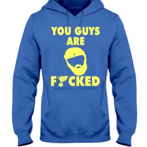 YOU GUY ARE FUCKED SHIRT Patrick Maroon - St Louis Blues
