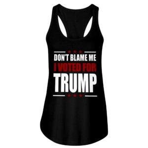 DON'T BLAME ME -  I VOTED FOR TRUMP SHIRT