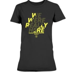 WE WERE REALLY HERE SHIRT Manchester City Premier League 2020 -2021 Champions