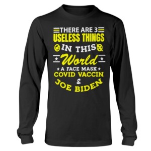 There Are 3 Useless Things In This World A Face Mask Covid Vaccine Joe Biden Shirt
