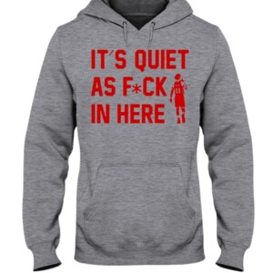 IT'S QUIET AS FUCK IN HERE SHIRT Trae Young - Atlanta Hawks