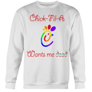 LGBT Pride - Chick-Fil-A Want Me Dead Shirt