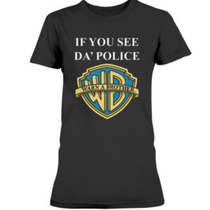 IF YOU SEE DA' POLICE - WARN A BROTHER SHIRT Funny Warner Bros. Pictures