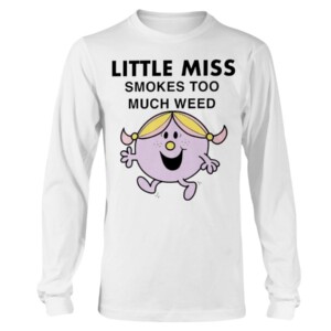 LITTLE MISS SMOKES TOO MUCH WEED SHIRT