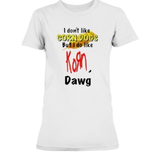 I Don’t Like Corn Dogs But I Do Like Korn Dawg Shirt