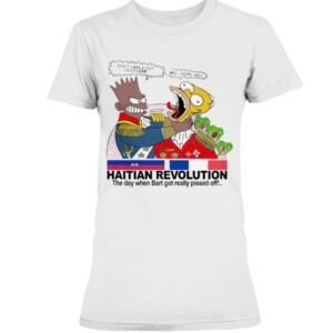 HAITIAN REVOLUTION SHIRT THE DAY WHEN BART GOT REALLY PISSED OFF!...