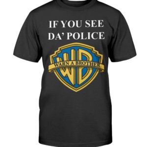 IF YOU SEE DA' POLICE - WARN A BROTHER SHIRT Funny Warner Bros. Pictures