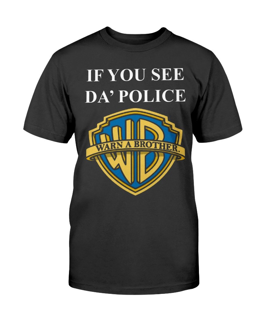regular_9cf45c60-0648-4a33-ac20-9afc1bb78a2e IF YOU SEE DA' POLICE - WARN A BROTHER SHIRT Funny Warner Bros. Pictures
