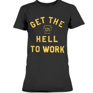 GET THE HELL TO WORK SHIRT Cameron Heyward Pittsburgh Steelers