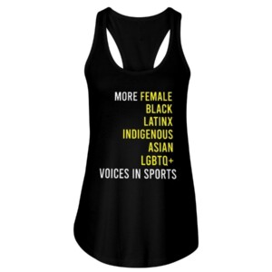 MORE FEMALE - BLACK - LATINX - INDIGENOUS - ASIAN - LGBTQ+ - VOICES IN SPORTS SHIRT
