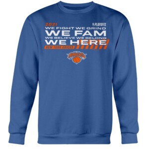 WE FIGHT - WE GRIND - WE FAM - WE BELIEVE - WE BELONG - WE HERE SHIRT New York Knicks - 2021 NBA Playoffs