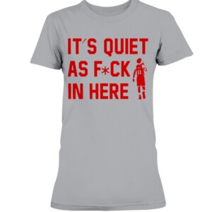 IT'S QUIET AS FUCK IN HERE SHIRT Trae Young - Atlanta Hawks
