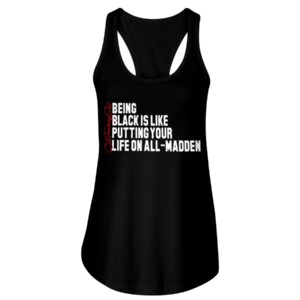 BEING BLACK IS LIKE PUTTING YOUR LIFE ON ALL-MADDEN SHIRT #quittouchingshit - Karlous Miller