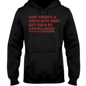 AND THERE'S A DRIVE INTO DEEP LEFT FIELD BY CASTELLANOS SHIRT Nick Castellanos - Cincinnati Reds