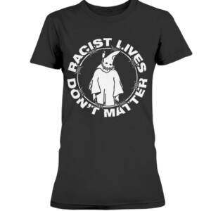 Racist Lives Don't Matter T-Shirt