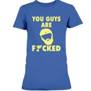 YOU GUY ARE FUCKED SHIRT Patrick Maroon - St Louis Blues