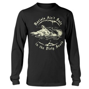 Racists Ain't Safe in the Dirty South Shirt