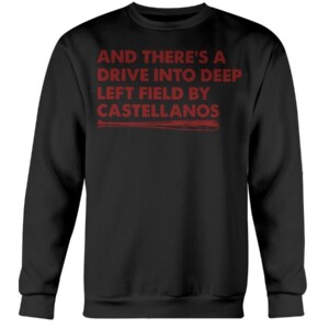 AND THERE'S A DRIVE INTO DEEP LEFT FIELD BY CASTELLANOS SHIRT Nick Castellanos - Cincinnati Reds