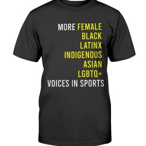 MORE FEMALE - BLACK - LATINX - INDIGENOUS - ASIAN - LGBTQ+ - VOICES IN SPORTS SHIRT
