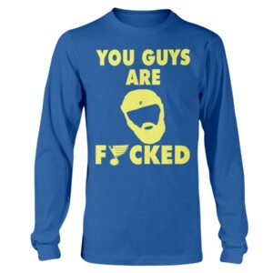 YOU GUY ARE FUCKED SHIRT Patrick Maroon - St Louis Blues