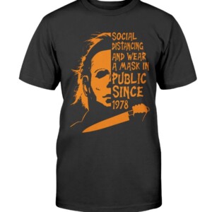 Social Distancing And Wear A Mask In PUBLIC Since 1978 Shirt Michael Myers Halloween
