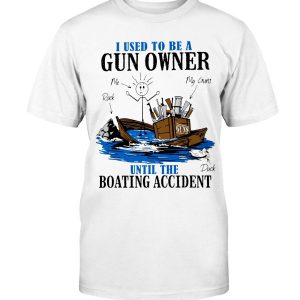 I Used To Be A Gun Owner Until The Boating Accident T-Shirt white