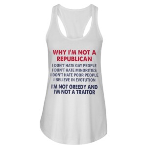 Why I'm Not Republican I'm Not Greedy and I'm Not A Traitor T-Shirt