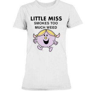 LITTLE MISS SMOKES TOO MUCH WEED SHIRT