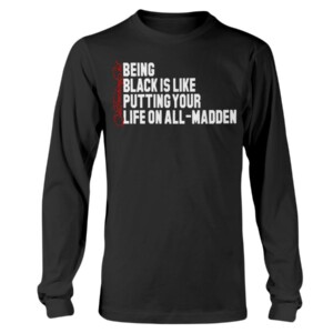 BEING BLACK IS LIKE PUTTING YOUR LIFE ON ALL-MADDEN SHIRT #quittouchingshit - Karlous Miller