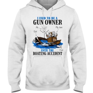 I Used To Be A Gun Owner Until The Boating Accident T-Shirt white