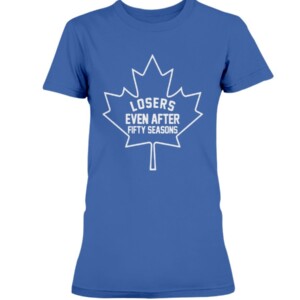 LOSERS EVEN AFTER FIFTY SEASONS SHIRT Toronto Maple Leafs
