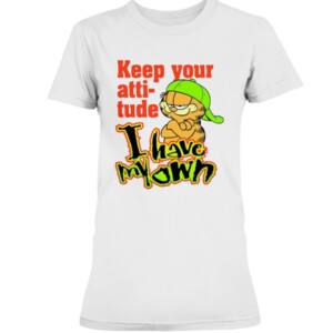 Garfield Keep Your Attitude - I Have My Own Shirt