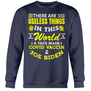 There Are 3 Useless Things In This World A Face Mask Covid Vaccine Joe Biden Shirt