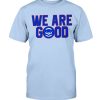 Cubs We Are Good Shirt Chicago Cubs - Miguel Montero - #wearegood