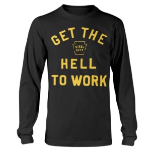 GET THE HELL TO WORK SHIRT Cameron Heyward Pittsburgh Steelers
