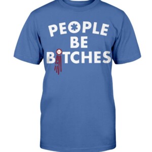 PEOPLE BE BITCHES SHIRT Los Angeles Dodgers