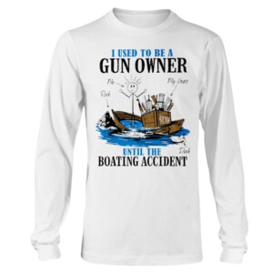 I Used To Be A Gun Owner Until The Boating Accident T-Shirt white