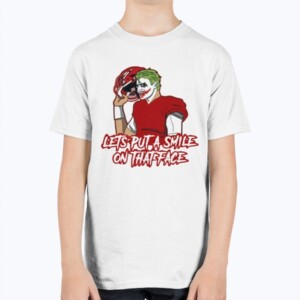 LETS PUT A SMILE ON THAT FACE SHIRT
