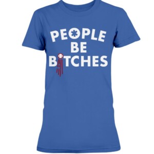PEOPLE BE BITCHES SHIRT Los Angeles Dodgers