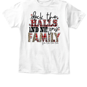 Deck The Halls and Not Your Family Funny Merry Christmas T Shirt APKT white front.jpg