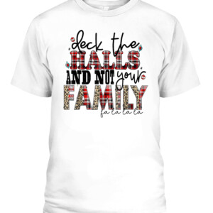 Deck The Halls and Not Your Family Funny Merry Christmas T Shirt CABT white front.jpg