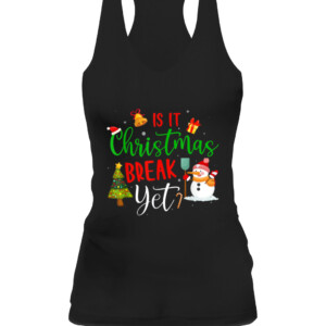 Funny Teacher Christmas T Shirt Is It Christmas Break Yet T Shirt CAWT black front.jpg