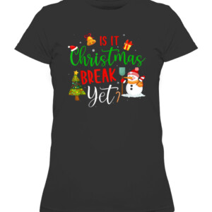 Funny Teacher Christmas T Shirt Is It Christmas Break Yet T Shirt CAWTS black front.jpg