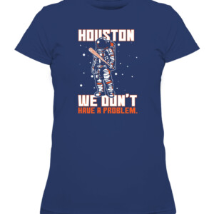 Houston We Don't Have A Problem T Shirt Playoff Postseason Series Baseball Houston Astros Nasas CAWTS navy front.jpg