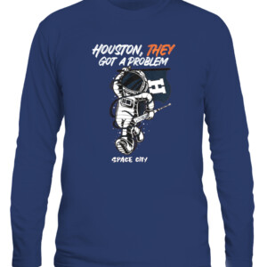 Houston They Got A Problem Shirt T Shirt Playoff Postseason Series Baseball Houston Astros Nasas Houston Space City CALS navy front.jpg