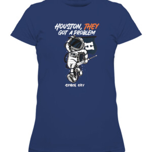 Houston They Got A Problem Shirt T Shirt Playoff Postseason Series Baseball Houston Astros Nasas Houston Space City CAWTS navy front.jpg